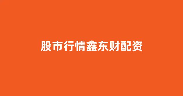 配股用鑫东财配资